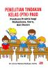 PENELITIAN TINDAKAN KELAS (PTK) PAUD PANDUAN PRAKTIS BAGI MAHASISWA, GURU, DAN DOSEN