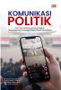 KOMUNIKASI POLITIK : Dari Teori Klasik ke Strategi Digital, Menyongsong Tantangan Masa Depan Demokrasi