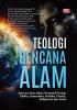 TEOLOGI BENCANA ALAM : Bencana Alam dalam Perspektif Teologi Biblika, Sistematika, Praktika, Filsafat, Religionum dan Sosial