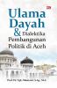 ULAMA DAYAH & DIALEKTIKA PEMBANGUNAN POLITIK DI ACEH