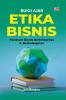 BUKU AJAR ETIKA BISNIS: Panduan Bisnis Berintegritas & Berkelanjutan