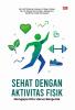 SEHAT DENGAN AKTIVITAS FISIK: Mengapa Kita Harus Bergerak