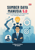 SUMBER DAYA MANUSIA 5.0: Mengenal, Mengembangkan, dan Mengelola SDM di Era Teknologi Super Cerdas