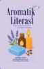 AROMATIK LITERASI: Tanaman Aromatik, Minyak Atsiri, dan Aplikasi Aromaterapi