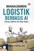 MANAJEMEN LOGISTIK BERBASIS AI: Konsep, Aplikasi, dan Masa Depan