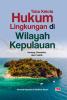 TATA KELOLA HUKUM LINGKUNGAN DI WILAYAH KEPULAUAN: Konsep, Dinamika, dan Praktik