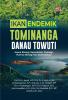 IKAN ENDEMIK TOMINANGA DANAU TOWUTI: Aspek Biologi, Reproduksi, Fisiologi, Nutrisi, Ekologi dan Domestikasi